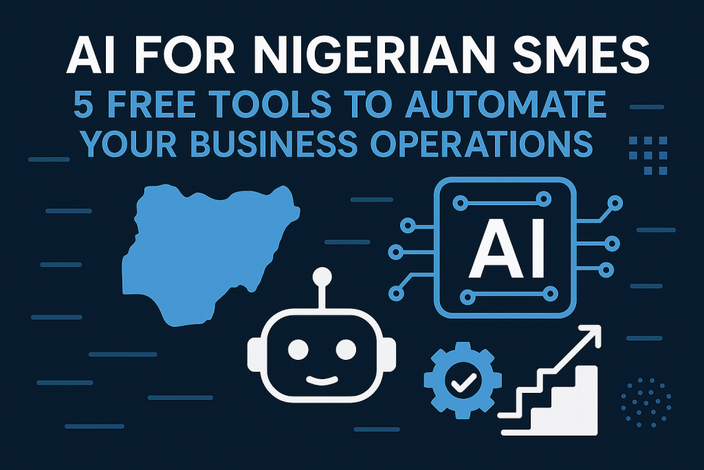 AI for Nigerian SMEs: 5 Free Tools to Automate Your Business Operations