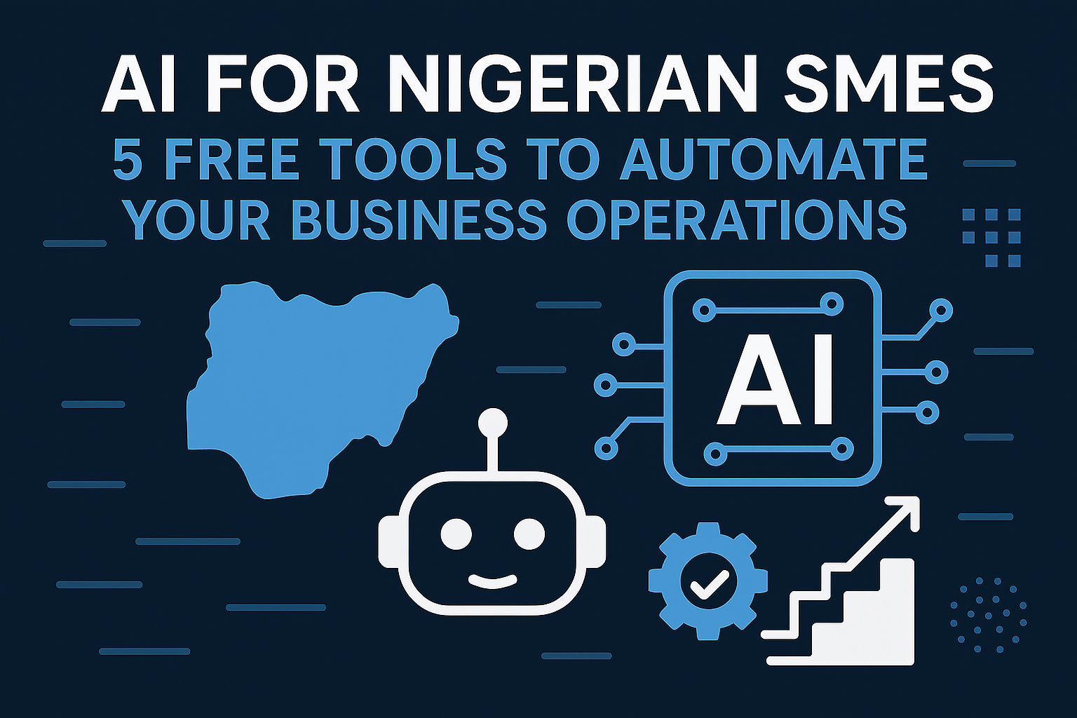 AI for Nigerian SMEs: 5 Free Tools to Automate Your Business Operations